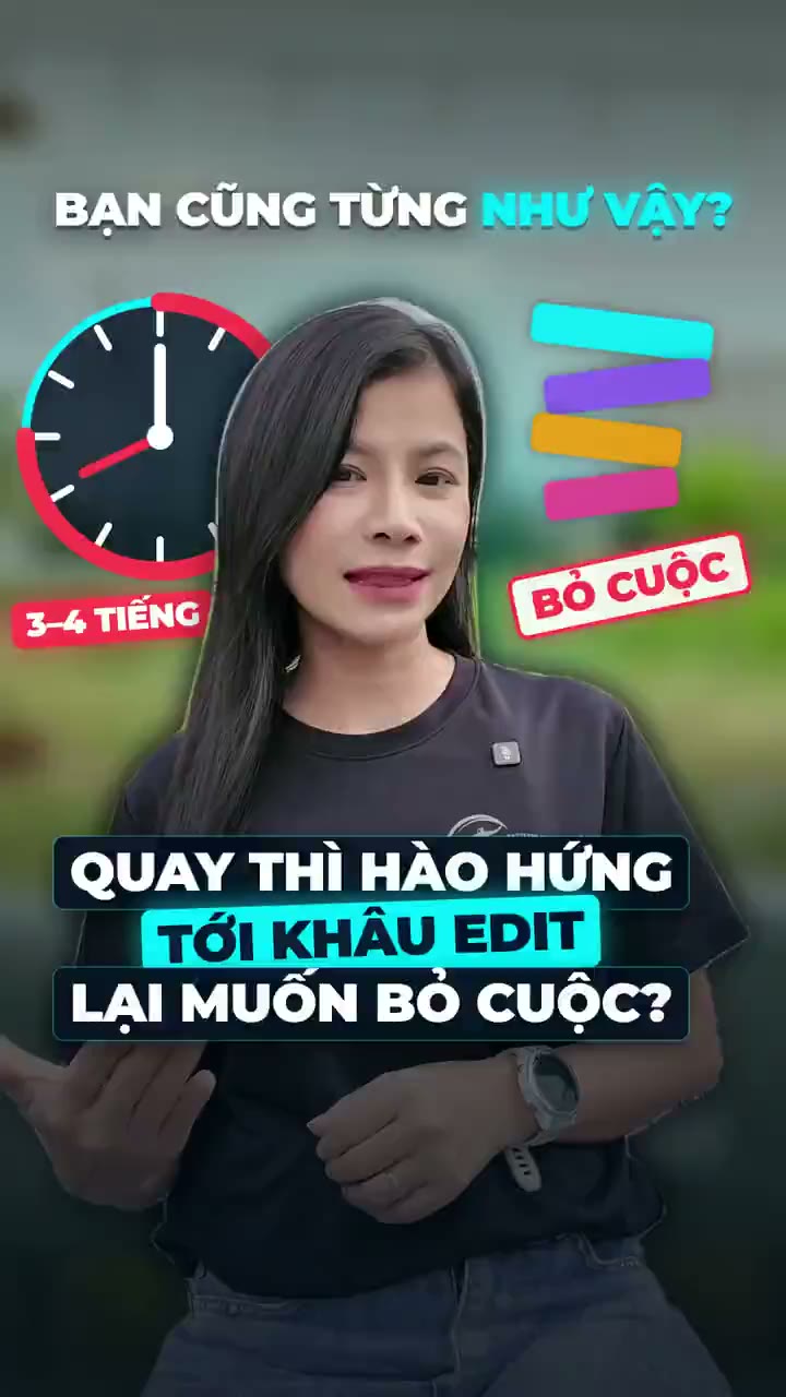 Quay thì hào hứng, tới khâu edit lại muốn bỏ cuộc